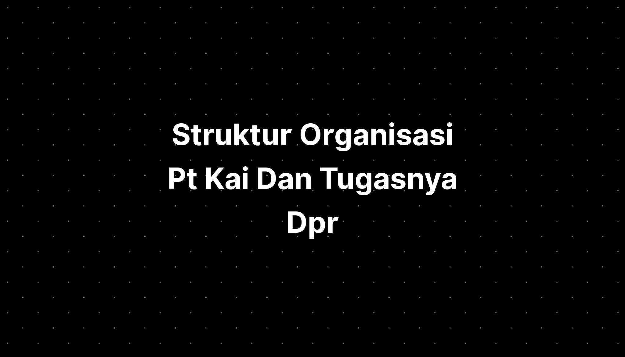 Struktur Organisasi Pt Kai Dan Tugasnya Dpr IMAGESEE